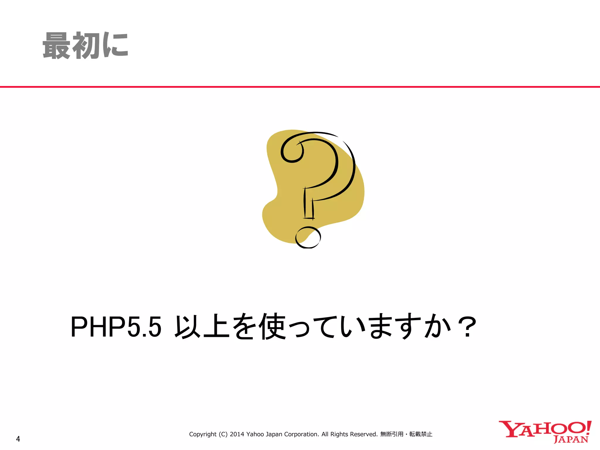 4 
最初に 
PHP5.5 以上を使っていますか？ 
Copyright (C) 2014 Yahoo Japan Corporation. All Rights Reserved. 無断引用・転載禁止 
 