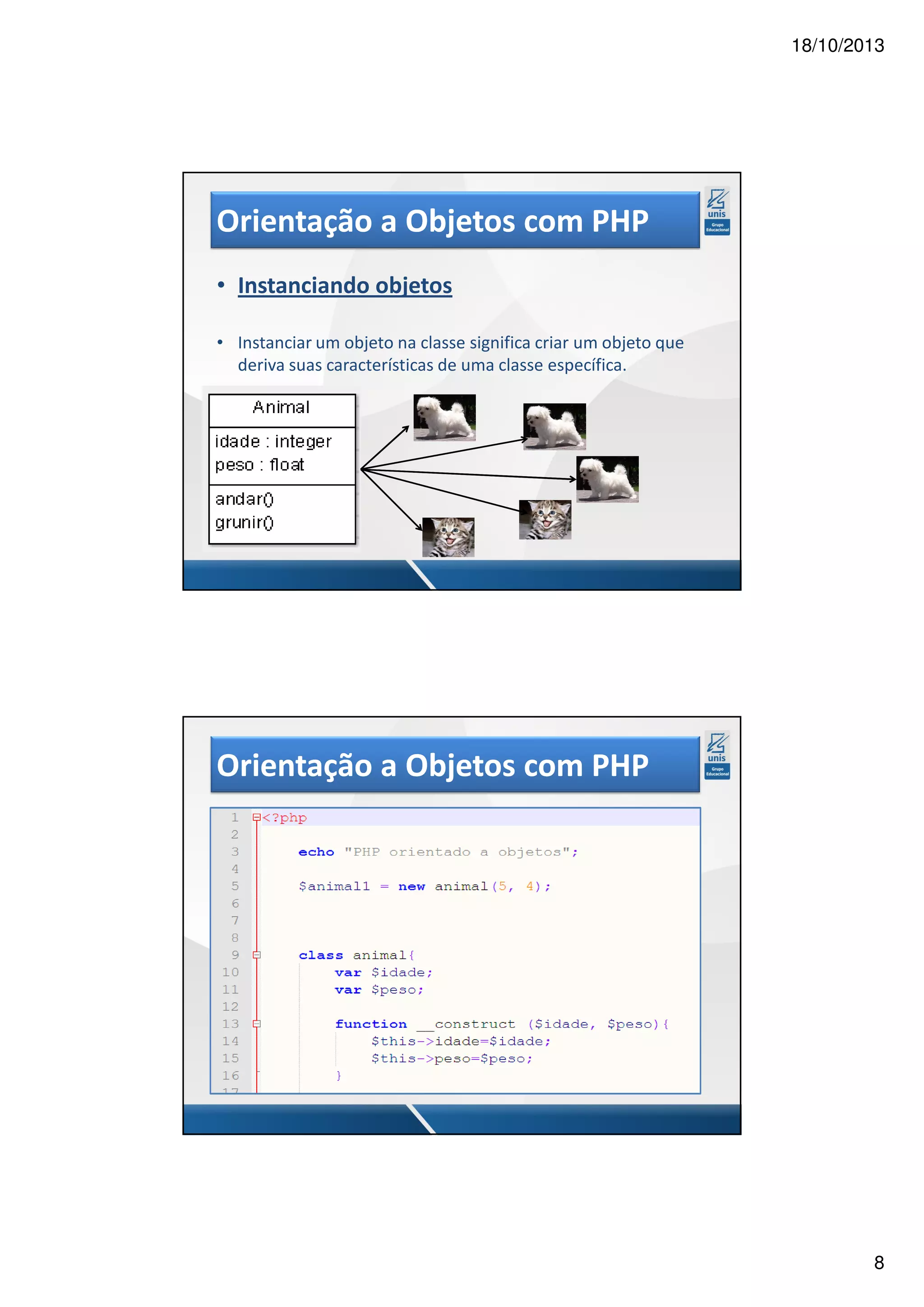 18/10/2013 Orientação a Objetos com PHP • Instanciando objetos • Instanciar um objeto na classe significa criar um objeto que deriva suas características de uma classe específica. Orientação a Objetos com PHP • Instanciando objetos • Instanciar um objeto na classe significa criar um objeto que deriva suas características de uma classe específica. 8 