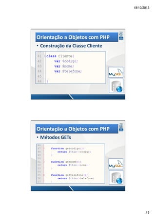 18/10/2013

Orientação a Objetos com PHP
• Construção da Classe Cliente

Orientação a Objetos com PHP
• Métodos GETs

16

 