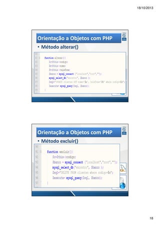18/10/2013

Orientação a Objetos com PHP
• Método alterar()

Orientação a Objetos com PHP
• Método excluir()

18

 