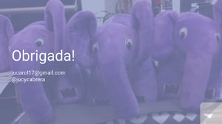 Obrigada!
jucarol17@gmail.com
@jucycabrera
 