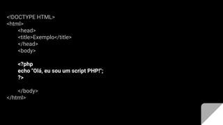 <!DOCTYPE HTML>
<html>
<head>
<title>Exemplo</title>
</head>
<body>
<?php
echo "Olá, eu sou um script PHP!";
?>
</body>
</html>
 