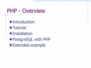 PHP - Overview
Introduction
Tutorial
Installation
PostgreSQL with PHP
Extended example
 