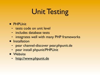Unit Testing
•- PHPUnit
    tests code on unit level
 - includes database tests
 - integrates well with many PHP framework...