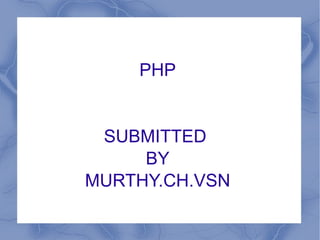 PHP SUBMITTED  BY MURTHY.CH.VSN 