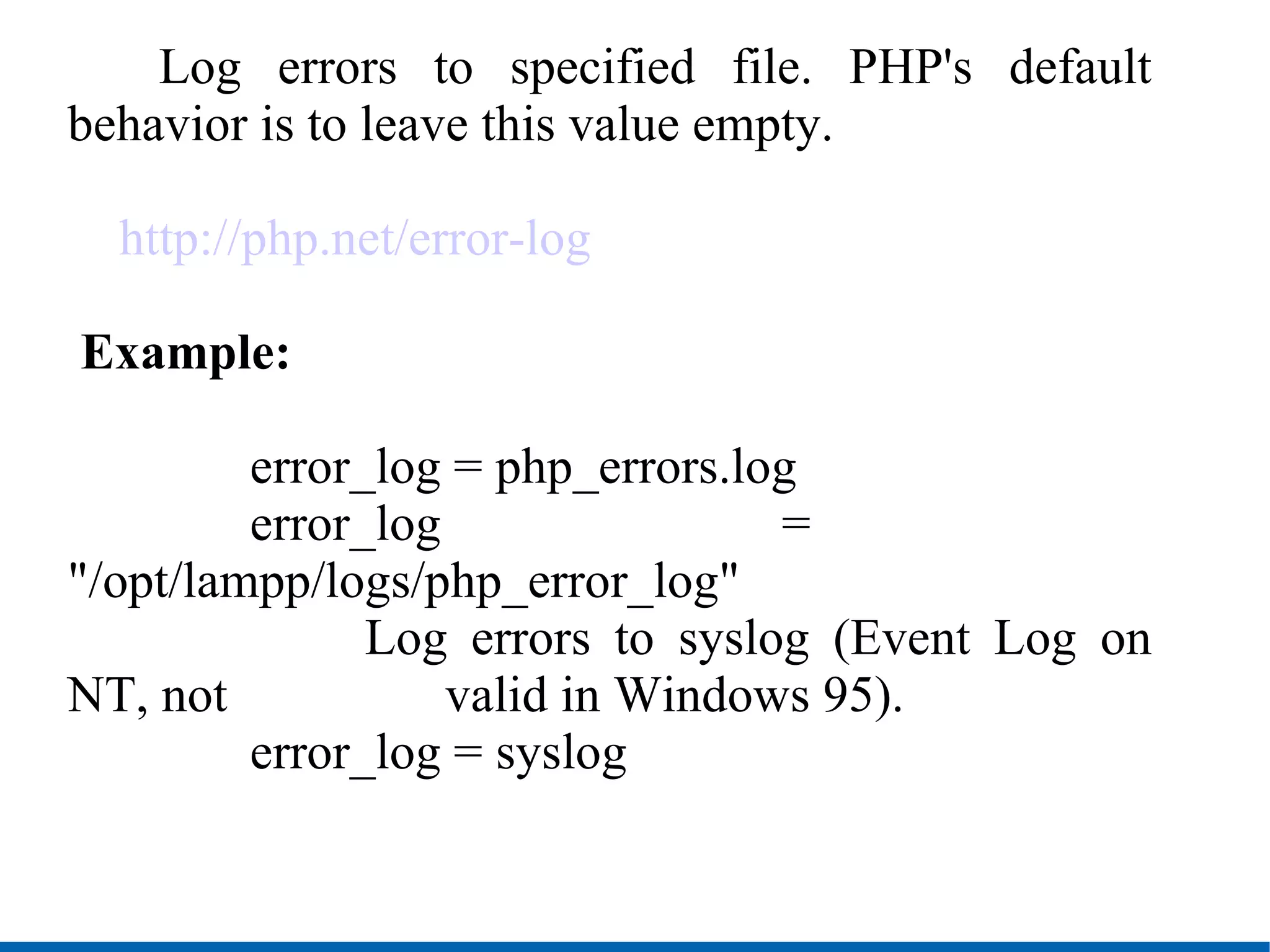 Log errors to specified file. PHP's default behavior is to leave this value empty. http://php.net/error-log Example: error_log = php_errors.log error_log =  &quot;/opt/lampp/logs/php_error_log&quot;   Log errors to syslog (Event Log on NT, not   valid in Windows 95). error_log = syslog 