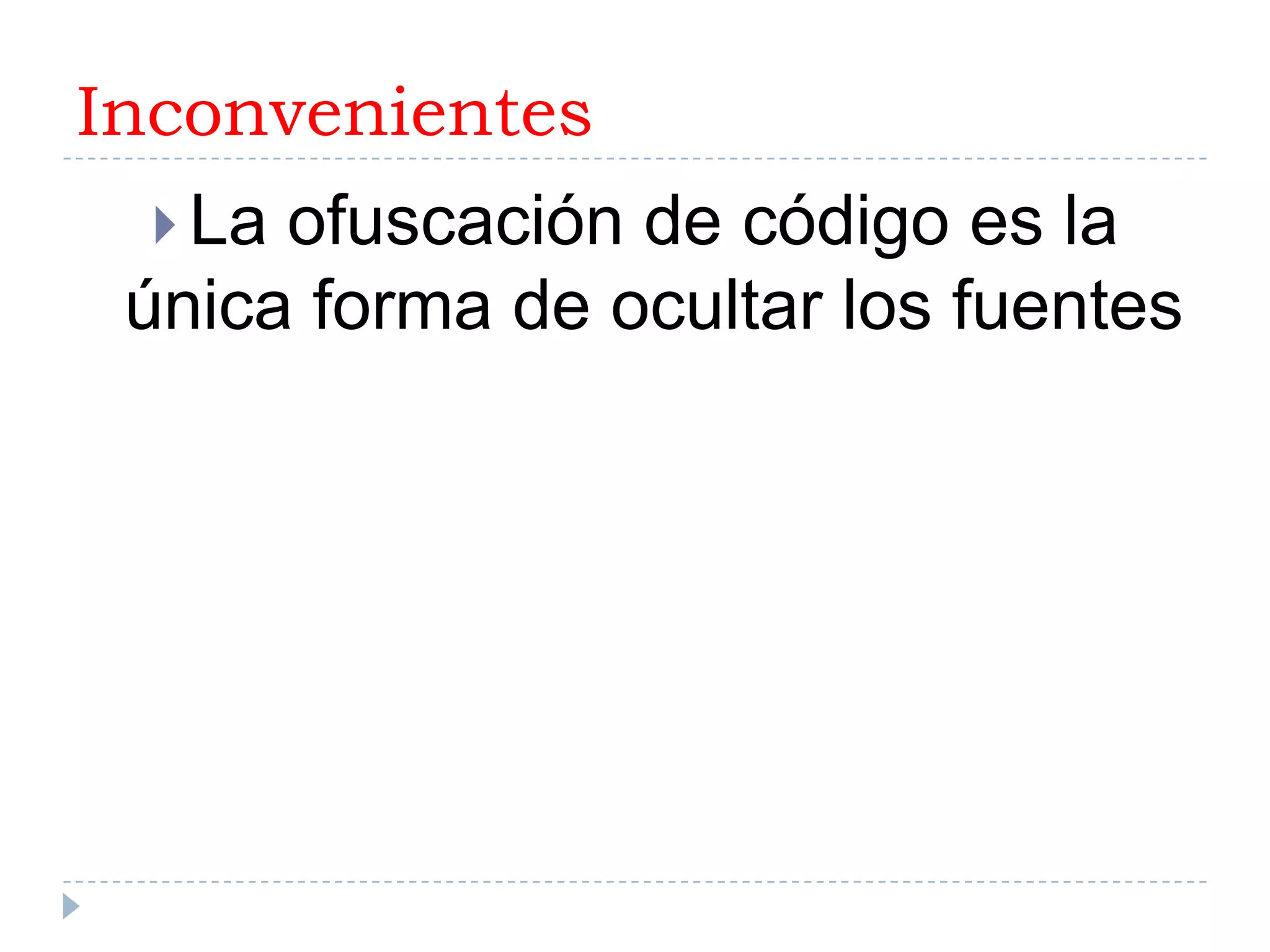 InconvenientesLa ofuscación de código es la única forma de ocultar los fuentes