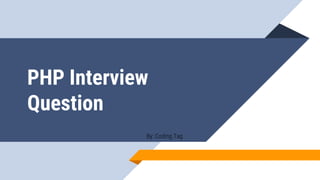 PHP Interview
Question
By: Coding Tag
 