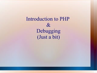 Introduction to PHP  & Debugging (Just a bit) 