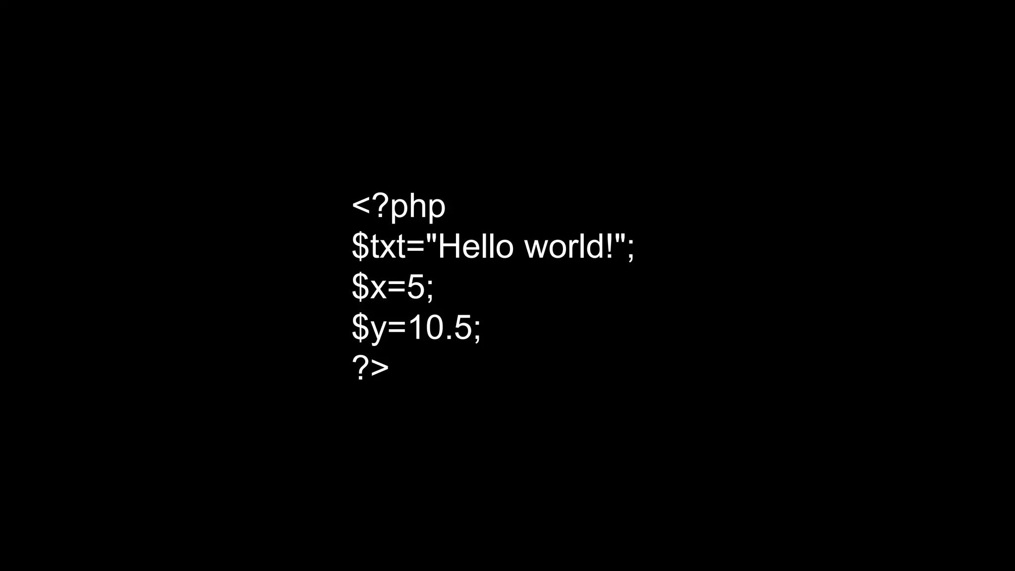 <?php 
$txt="Hello world!"; 
$x=5; 
$y=10.5; 
?> 
 
