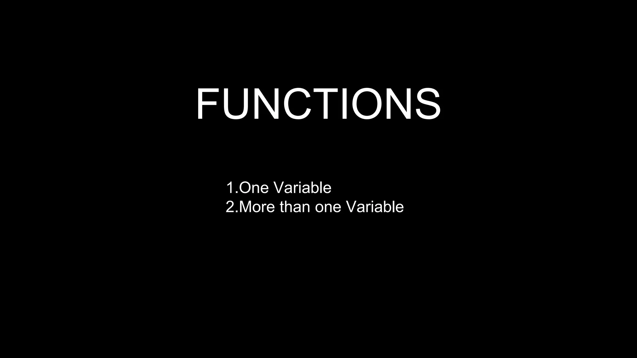 FUNCTIONS 
1.One Variable 
2.More than one Variable 
 