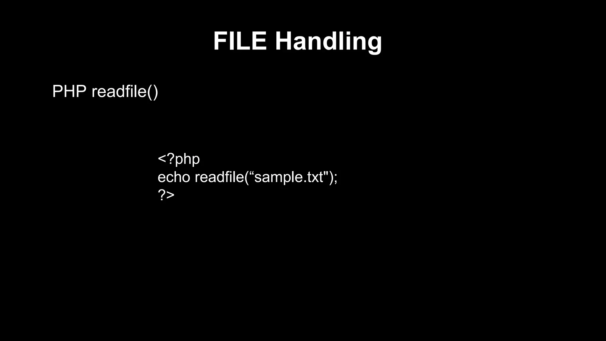 FILE Handling 
PHP readfile() 
<?php 
echo readfile(“sample.txt"); 
?> 
 
