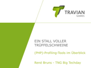 EIN STALL VOLLER
TRÜFFELSCHWEINE

(PHP)-Profiling-Tools im Überblick


René Bruns - TNG Big Techday
 