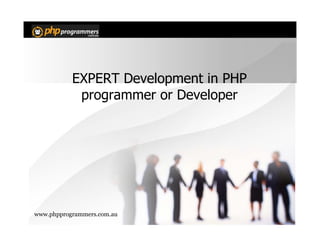 EXPERT Development in PHP
programmer or Developer
PHP programmer
www.phpprogrammers.com.au
 
