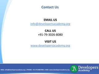 Contact Us
EMAIL US
info@developersacademy.org
CALL US
+91-79-3026-8080
VISIT US
www.developersacademy.org
MAIL: info@developersacademy.org | PHONE: +91-9714867090 | WEB: www.developersacademy.org
 