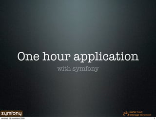 One hour application
                            with symfony




vendredi 13 novembre 2009                  1
 