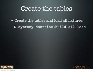 Create the tables
                 • Create the tables and load all ﬁxtures
                       $ symfony doctrine:build-all-load




vendredi 13 novembre 2009                                   19
 