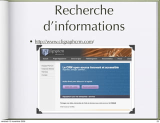 Recherche
                                   d’informations
                            •   http://www.cligraphcrm.com/




vendredi 13 novembre 2009                                     25
 