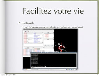 Facilitez votre vie
                            •   Backtrack
                                http://www.remote-exploit.org/backtrack.html




vendredi 13 novembre 2009                                                      45
 