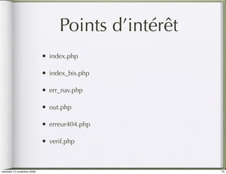 Points d’intérêt
                            •   index.php

                            •   index_bis.php

                            •   err_nav.php

                            •   out.php

                            •   erreur404.php

                            •   verif.php



vendredi 13 novembre 2009                             75
 