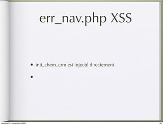 err_nav.php XSS


                            •   init_chem_crm est injecté directement

                            •




vendredi 13 novembre 2009                                               90
 