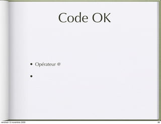 Code OK


                            •   Opérateur @

                            •




vendredi 13 novembre 2009                          96
 