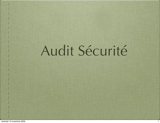 Audit Sécurité



vendredi 13 novembre 2009                    1
 