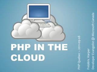 CLOUD
    PHP IN THE


PHP Quebec – 2011-09-08

Frédéric Harper
Developer Evangelist @ Microsoft Canada
 