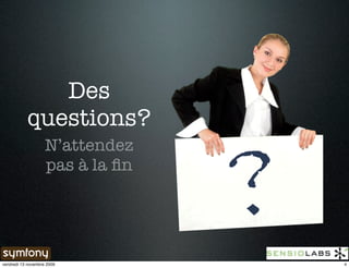 Des
           questions?


                                  ?
                    N’attendez
                    pas à la ﬁn




vendredi 13 novembre 2009             4
 