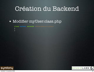 Création du Backend
              • Modiﬁer myUser.class.php
                        class myUser extends sfGuardSecurityUser
                        {
                        }




vendredi 13 novembre 2009                                          44
 