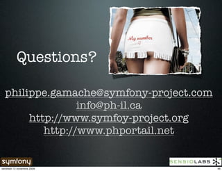 Questions?

  philippe.gamache@symfony-project.com
                 info@ph-il.ca
       http://www.symfoy-project.org
          http://www.phportail.net


vendredi 13 novembre 2009                46
 
