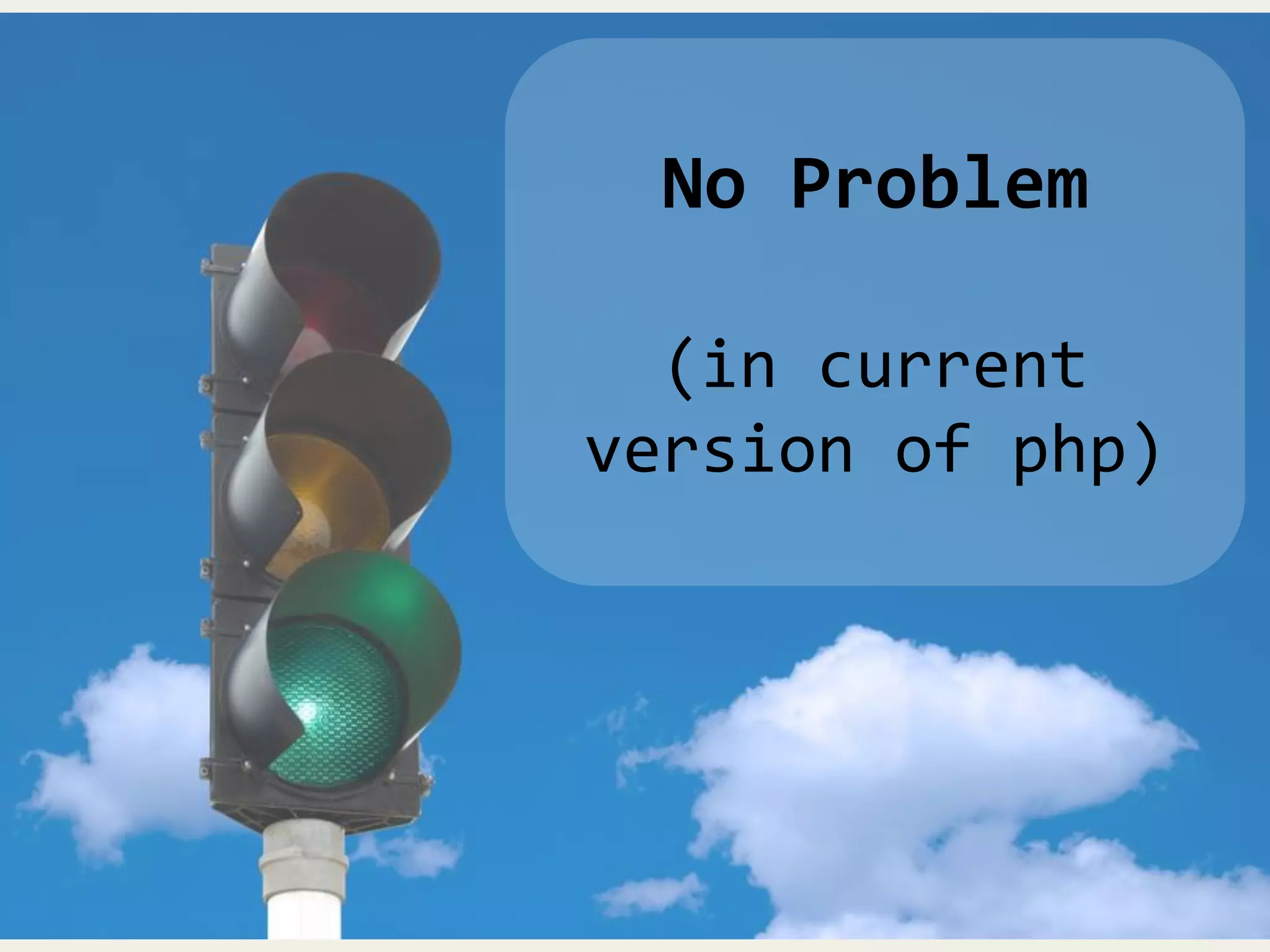 No Problem
(in current
version of php)
 
