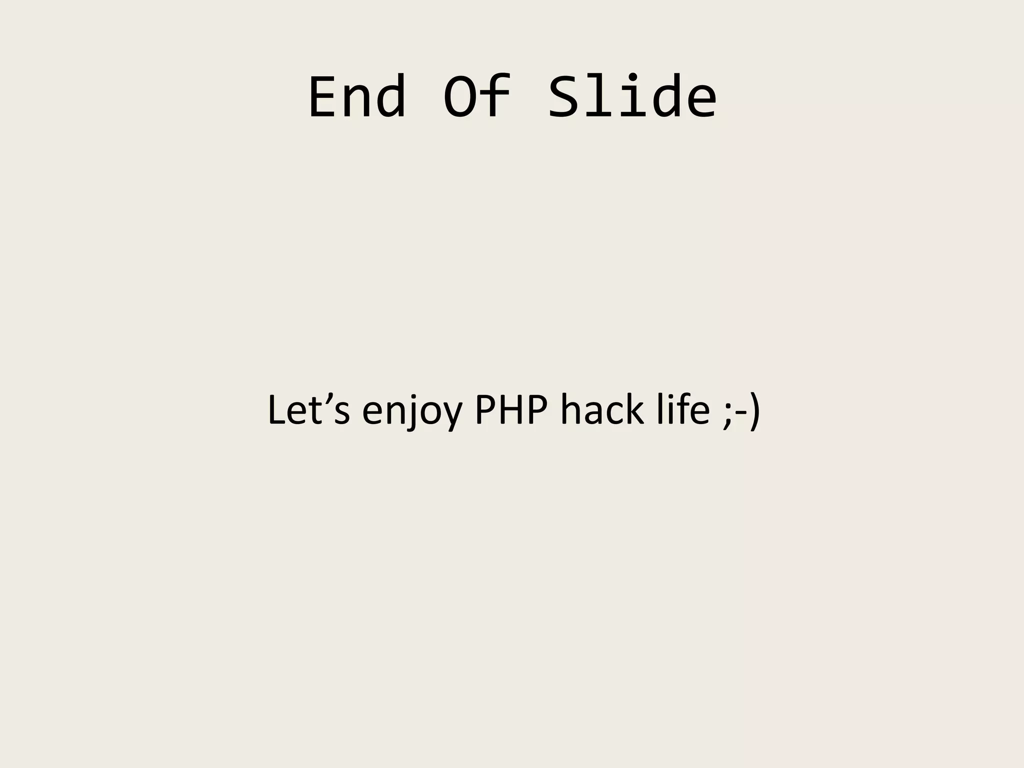 End Of Slide
Let’s enjoy PHP hack life ;-)
 