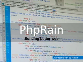PhpRainBuilding better web
A presentation by Rajan
Kumar
 