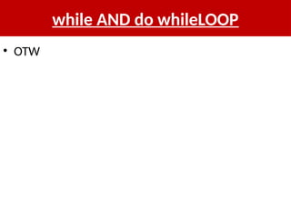 while AND do whileLOOP
• OTW
 