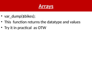 Arrays
• var_dump($bikes);
• This function returns the datatype and values
• Try it in practical as OTW
 
