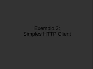 Exemplo 2:
Simples HTTP Client
 