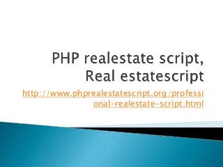 http://www.phprealestatescript.org/professi
onal-realestate-script.html
 