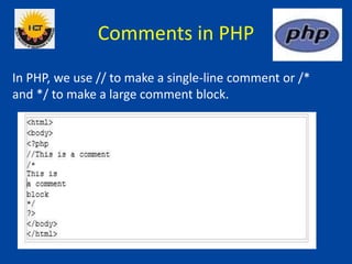 Comments in PHP
In PHP, we use // to make a single-line comment or /*
and */ to make a large comment block.
 