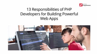 13 Responsibilities of PHP
Developers for Building Powerful
Web Apps
 