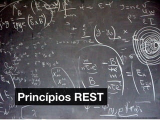 Princípios REST
                  http://www.ﬂickr.com/photos/mscolly/145052885
 