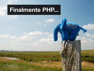 Finalmente PHP...




                    http://www.ﬂickr.com/photos/tobiasschlitt/2644905363/
 