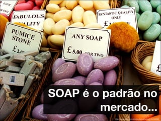 SOAP é o padrão no
        mercado...
           http://www.ﬂickr.com/photos/katcameron/140299496
 
