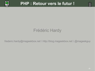 PHP : Retour vers le futur !




                       Frédéric Hardy

frederic.hardy@mageekbox.net  http://blog.mageekbox.net  @mageekguy




                                                                   29
 