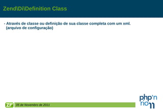 Zend\Di\Definition Class - Através de classe ou definição de sua classe completa com um xml.  (arquivo de configuração) 05 de Novembro de 2011 