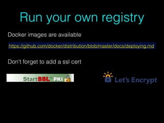 Run your own registry
https://github.com/docker/distribution/blob/master/docs/deploying.md
Docker images are available
Don't forget to add a ssl cert
 