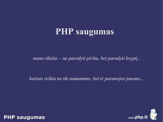 PHP saugumas

        mano tikslas – ne parodyti pirštu, bet parodyti kryptį...



       kartais reikia ne tik sumanumo, bet ir paranojos jausmo...




PHP saugumas
 