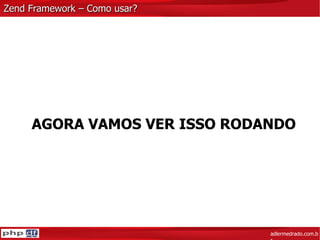 Zend Framework – Como usar? adlermedrado.com.br AGORA VAMOS VER ISSO RODANDO 