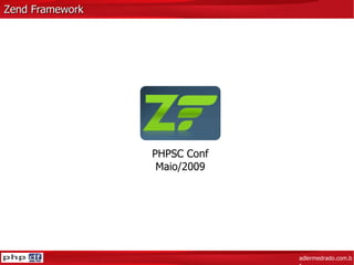 Zend Framework PHPSC Conf Maio/2009 adlermedrado.com.br 