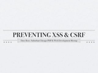 PREVENTING XSS & CSRF
  Dave Ross • Suburban Chicago PHP & Web Development Meetup
 